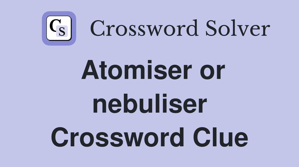 Atomiser or nebuliser Crossword Clue