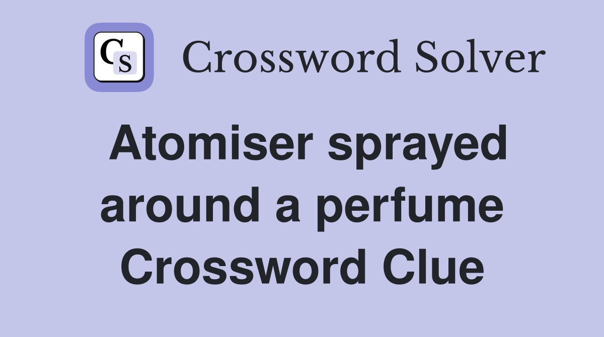Atomiser sprayed around a perfume Crossword Clue
