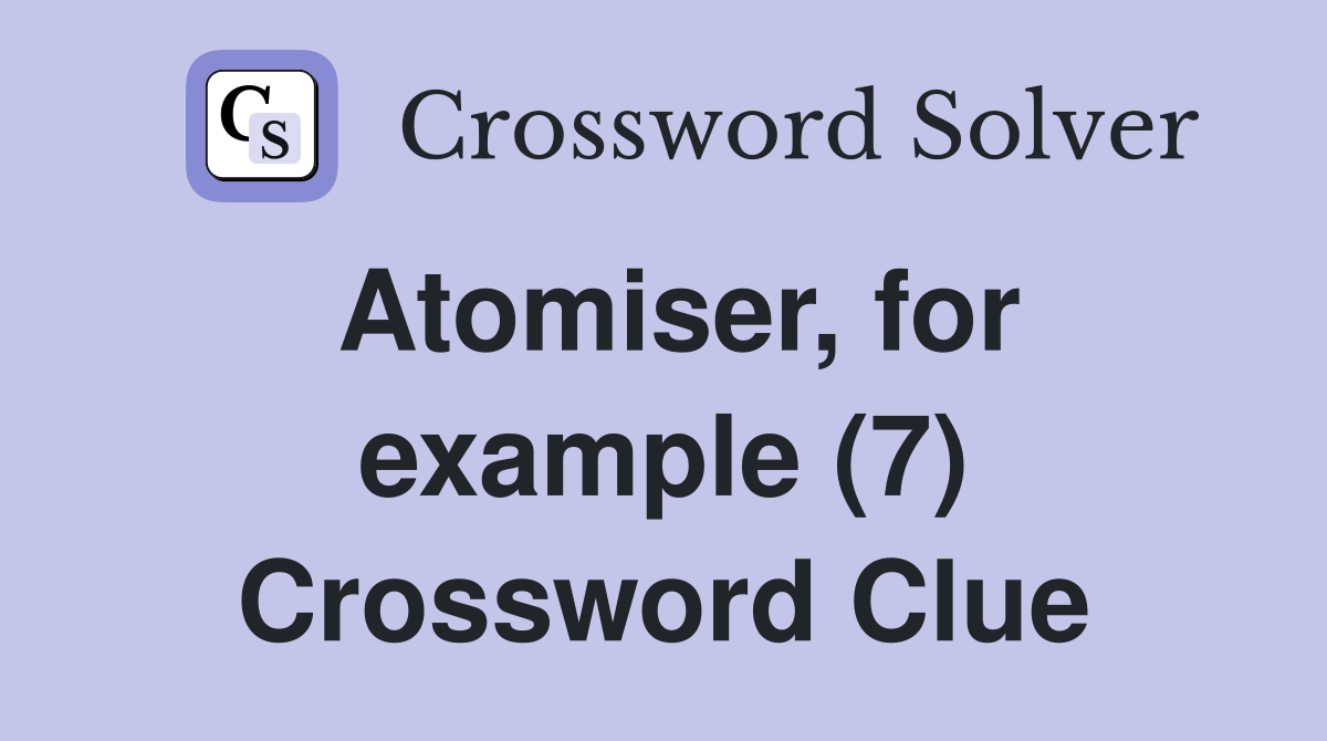 Atomiser, for example (7) Crossword Clue