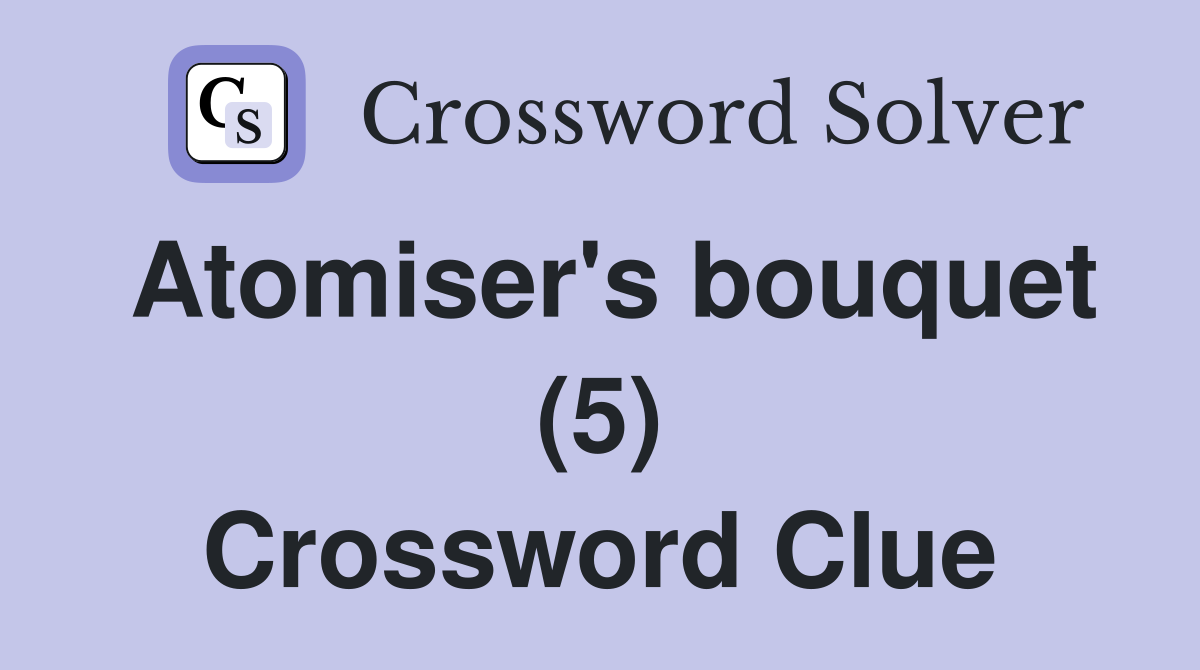 Atomiser's bouquet (5) Crossword Clue
