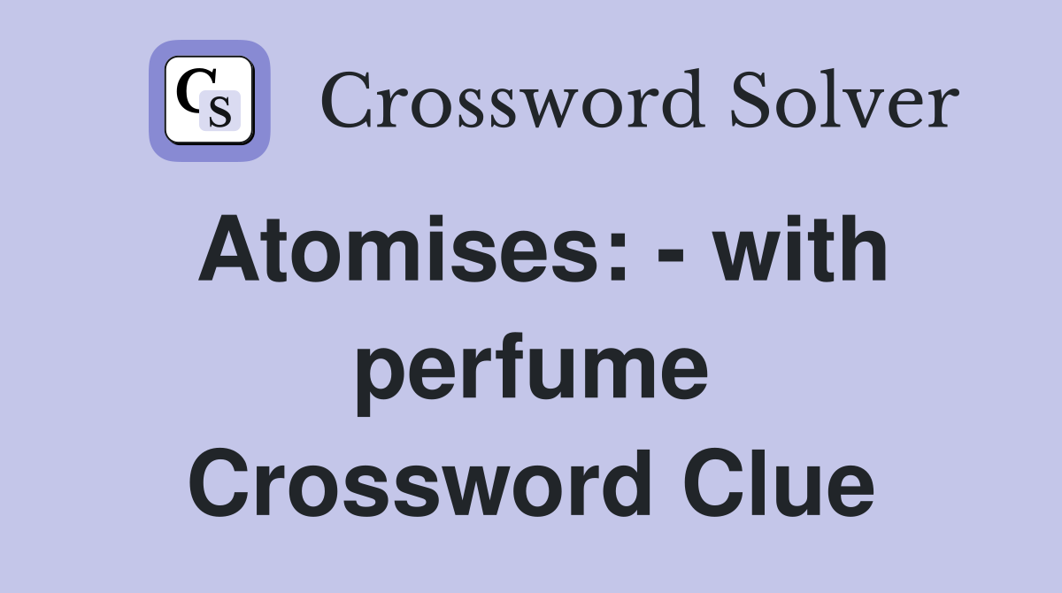 Atomises: - with perfume Crossword Clue