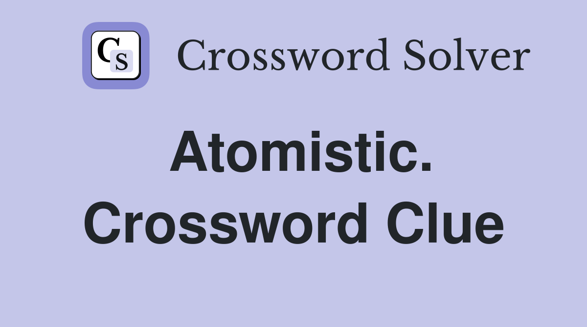 Atomistic. Crossword Clue