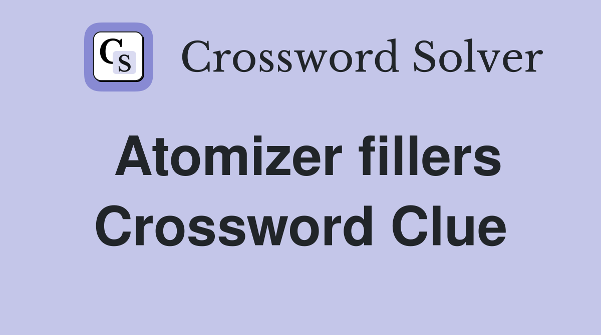 Atomizer fillers Crossword Clue