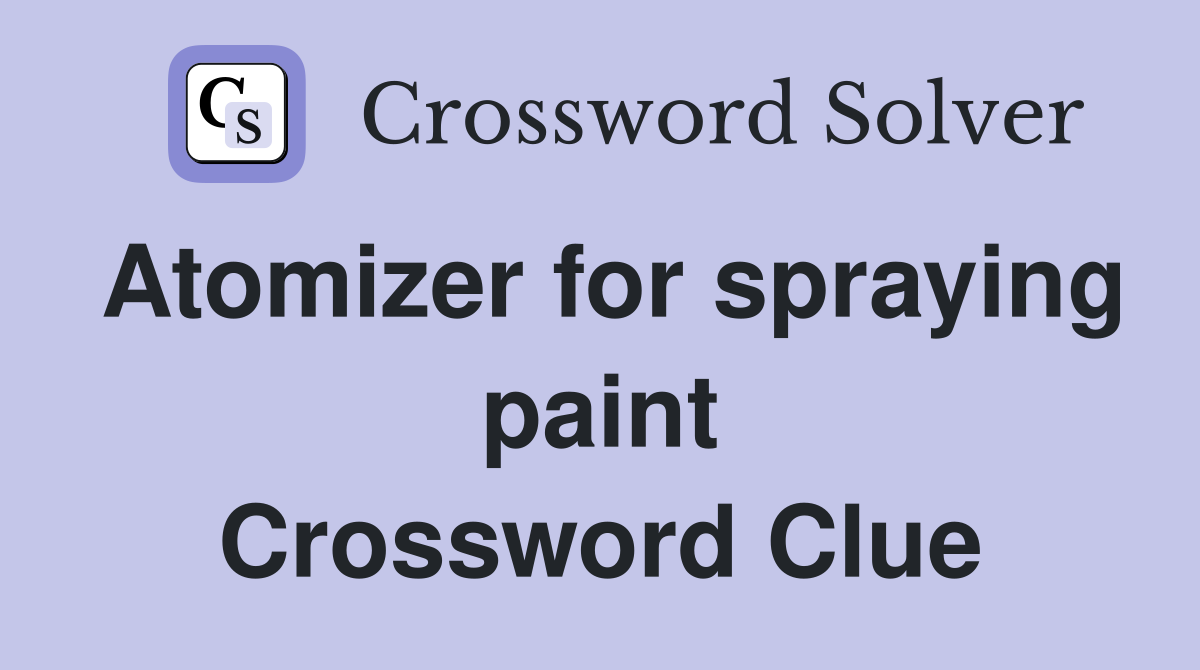 Atomizer for spraying paint Crossword Clue