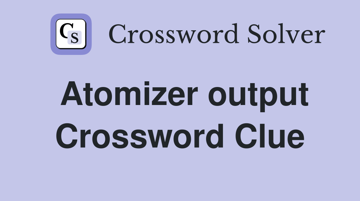 Atomizer output Crossword Clue