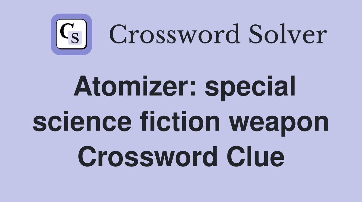 Atomizer: special science fiction weapon Crossword Clue