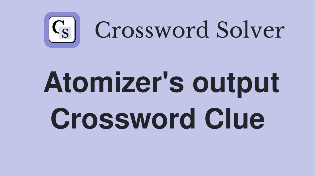 Atomizer's output Crossword Clue