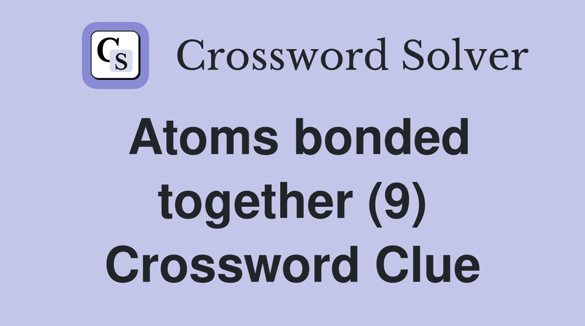 Atoms bonded together (9) Crossword Clue
