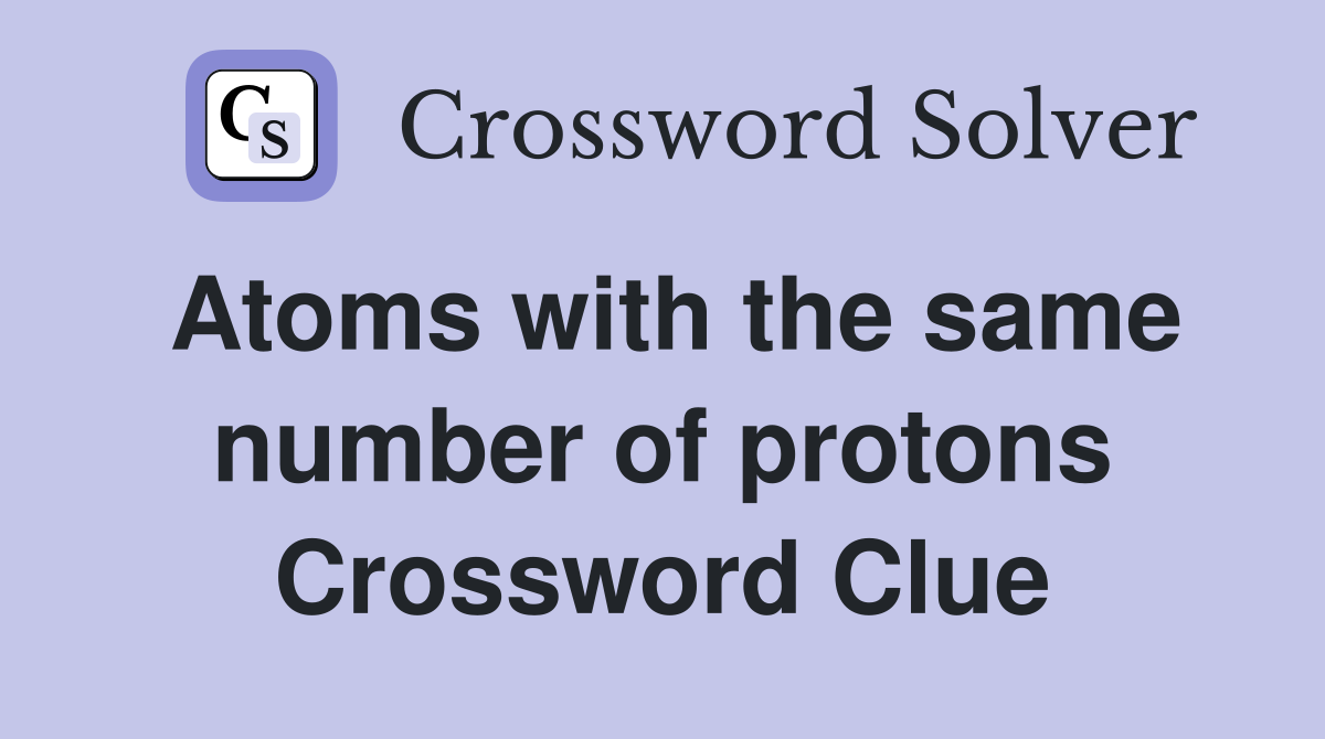 Atoms with the same number of protons Crossword Clue