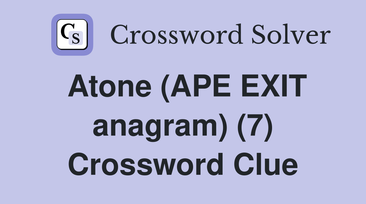Atone (APE EXIT anagram) (7) Crossword Clue
