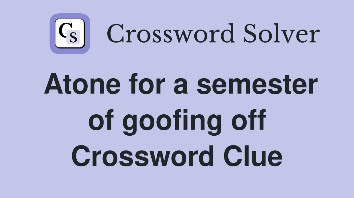 Atone for a semester of goofing off Crossword Clue