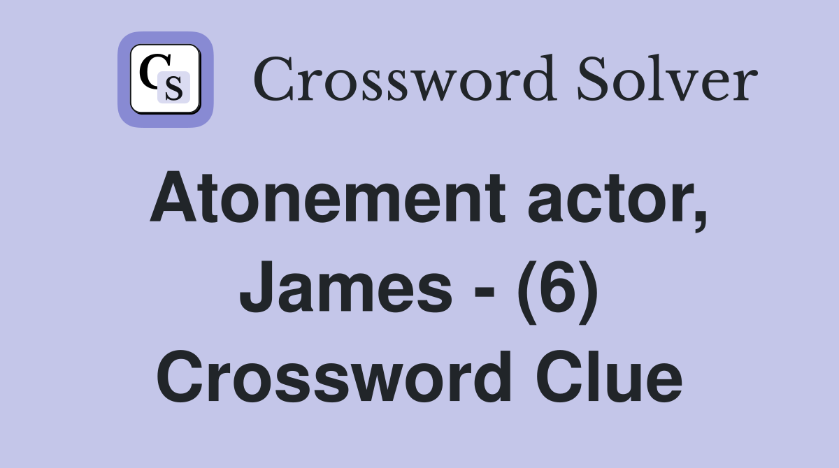 Atonement actor, James - (6) Crossword Clue
