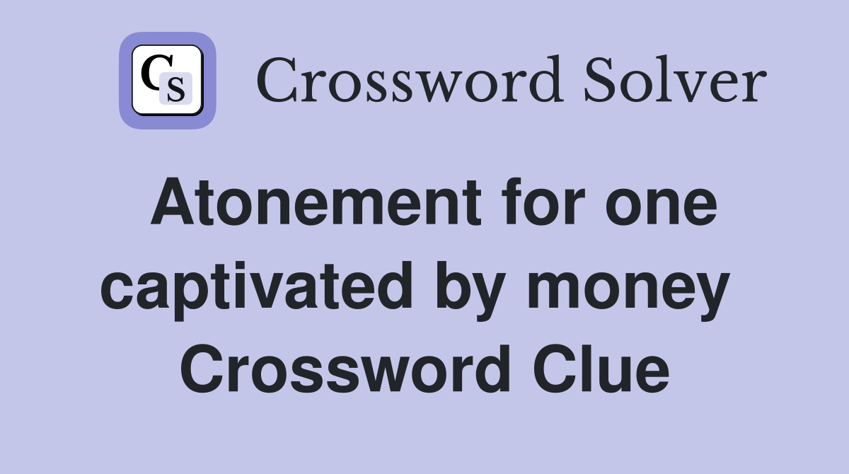 Atonement for one captivated by money  Crossword Clue