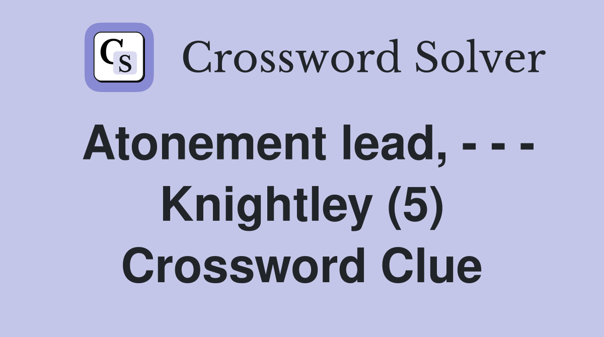Atonement lead, - - - Knightley (5) Crossword Clue