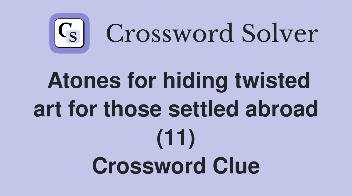 Atones for hiding twisted art for those settled abroad (11) Crossword Clue