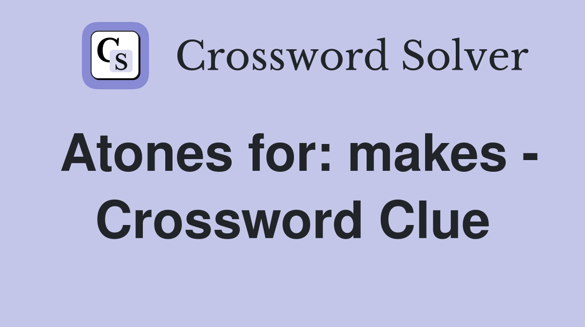 Atones for: makes - Crossword Clue
