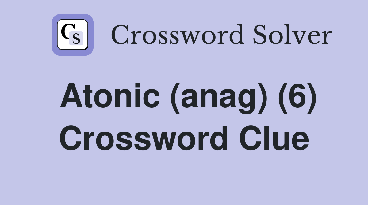 Atonic (anag) (6) Crossword Clue