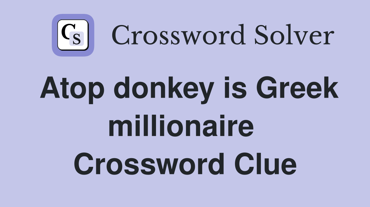 Atop donkey is Greek millionaire  Crossword Clue