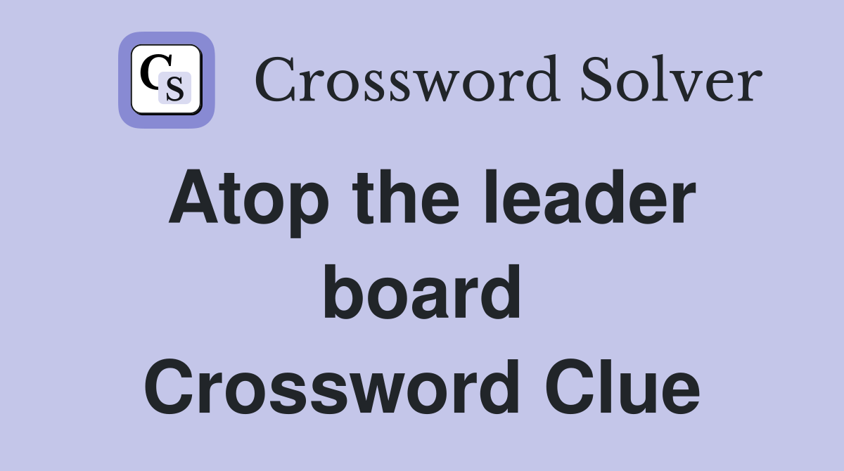Atop the leader board Crossword Clue