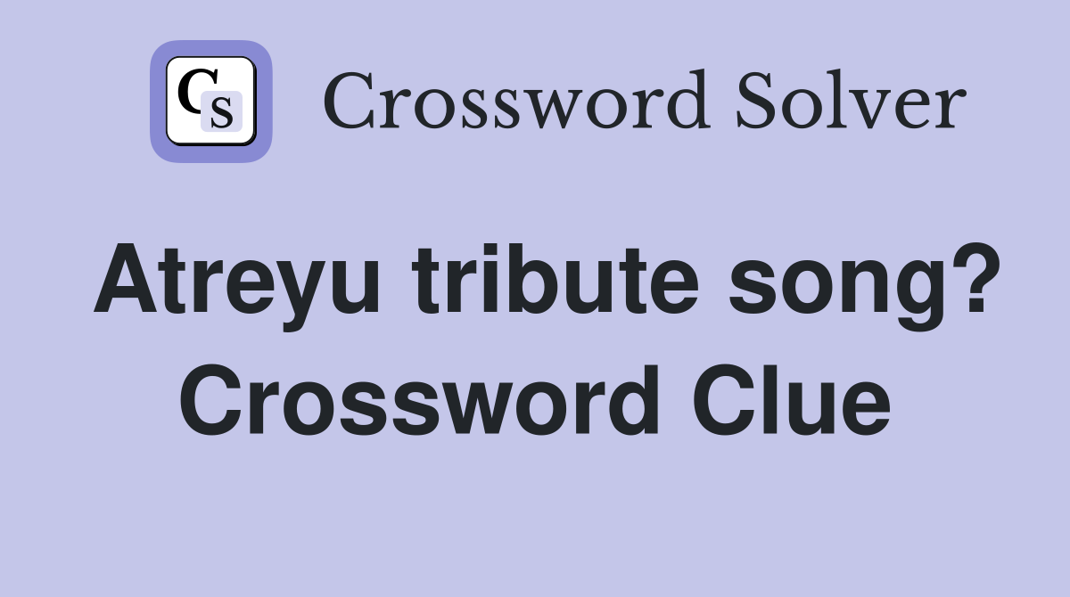 Atreyu tribute song? Crossword Clue