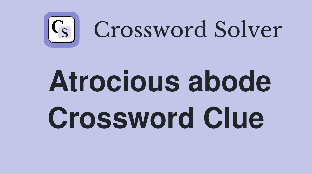 Atrocious abode Crossword Clue