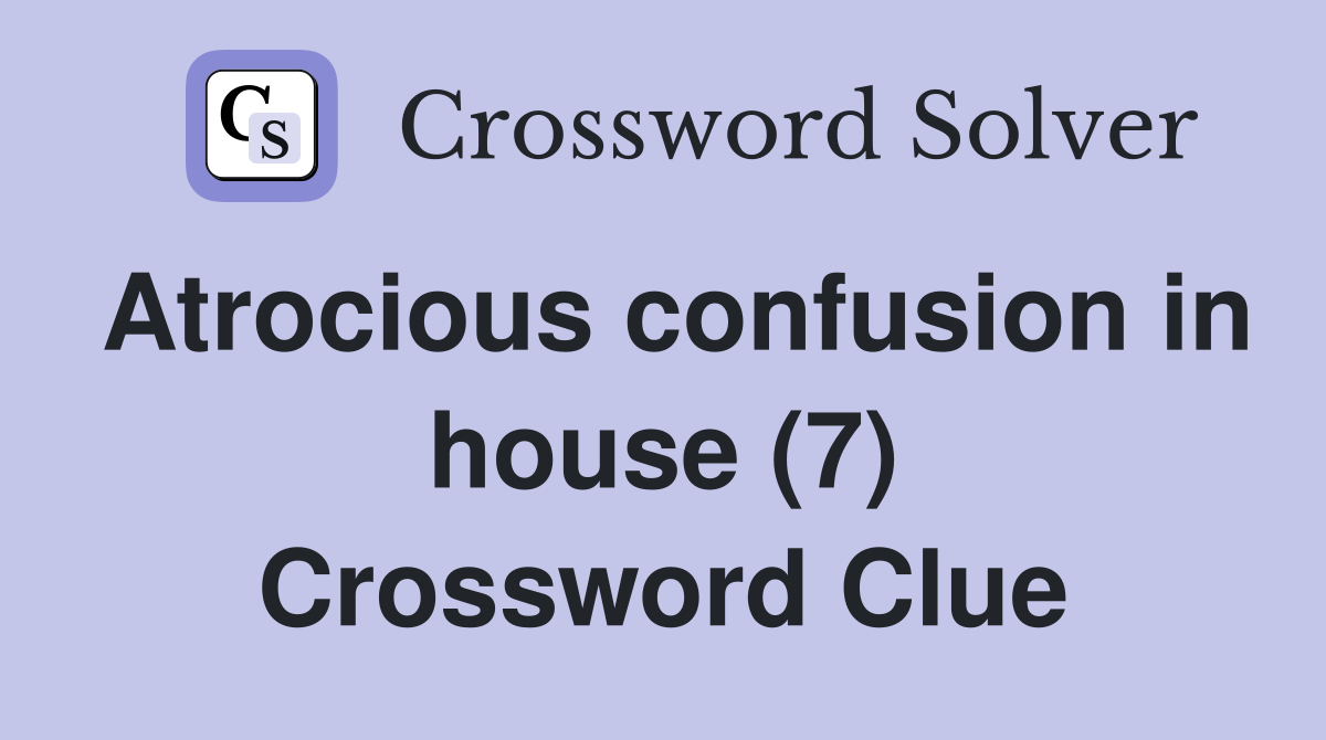 Atrocious confusion in house (7) Crossword Clue