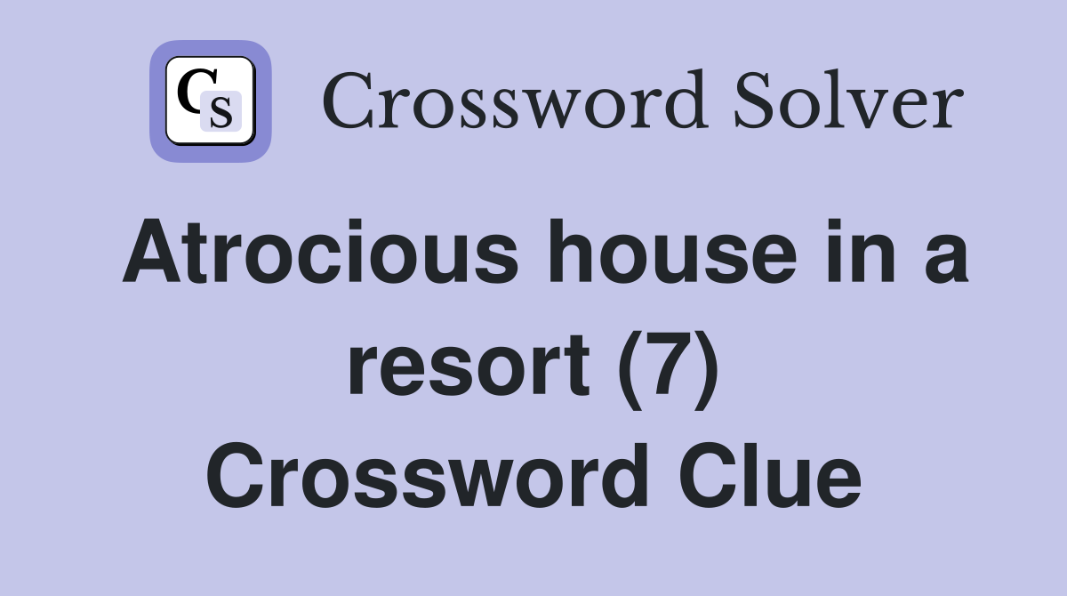 Atrocious house in a resort (7) Crossword Clue