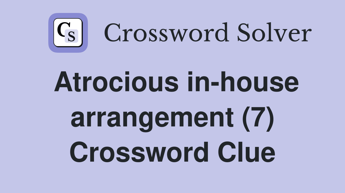 Atrocious in-house arrangement (7) Crossword Clue