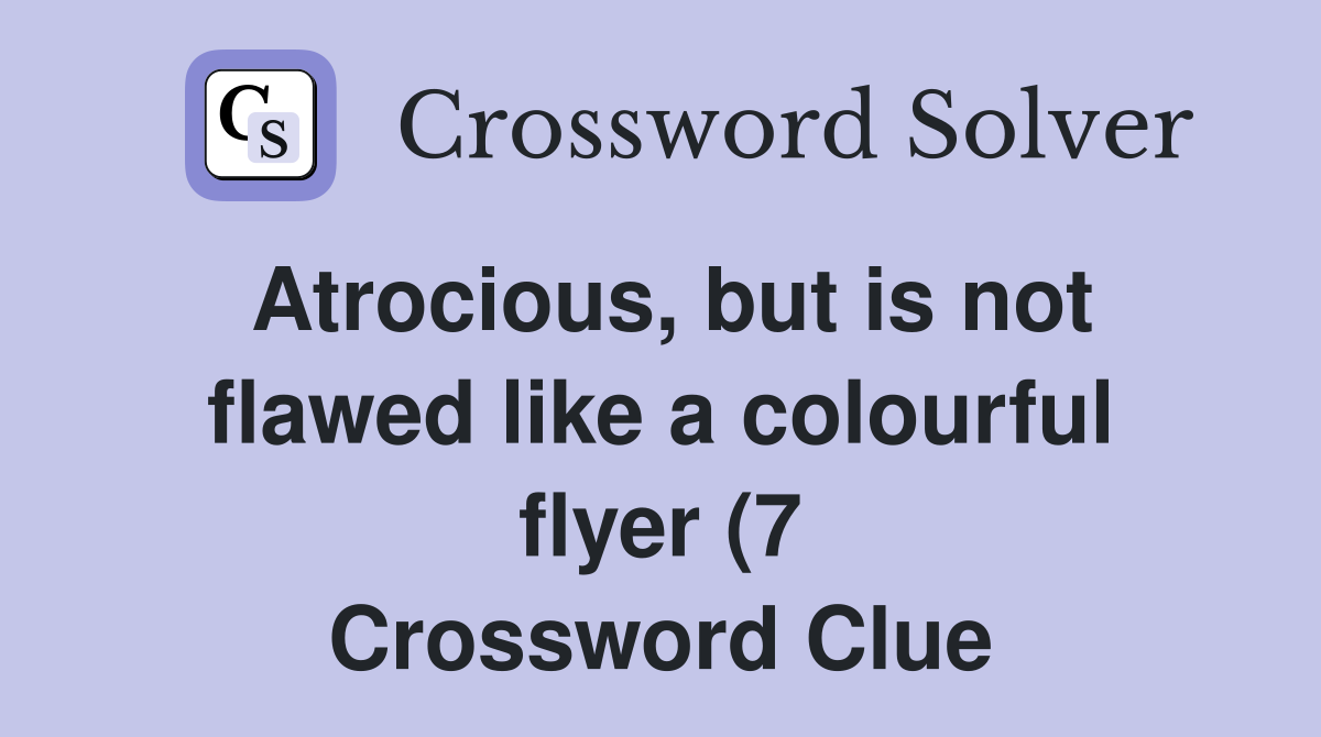 Atrocious but is not flawed like a colourful flyer (7) Crossword Atrocious but is not flawed like a colourful flyer (7) Crossword