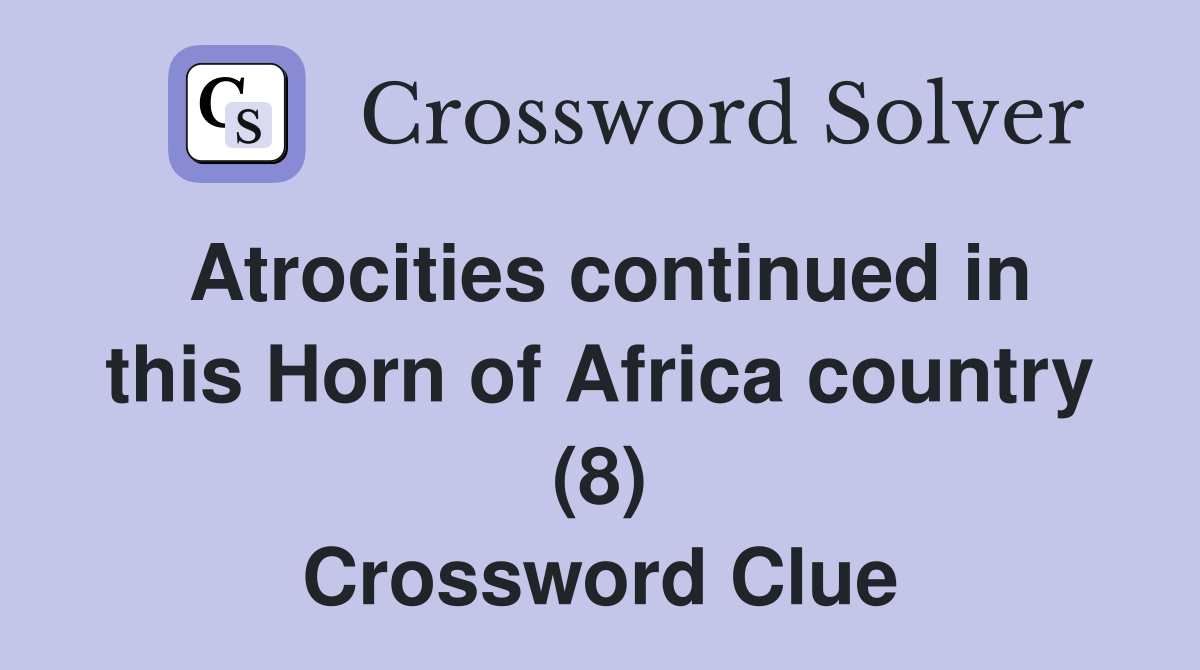 Atrocities continued in this Horn of Africa country (8) Crossword Clue