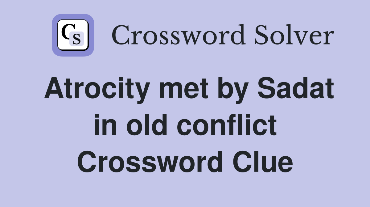 Atrocity met by Sadat in old conflict Crossword Clue
