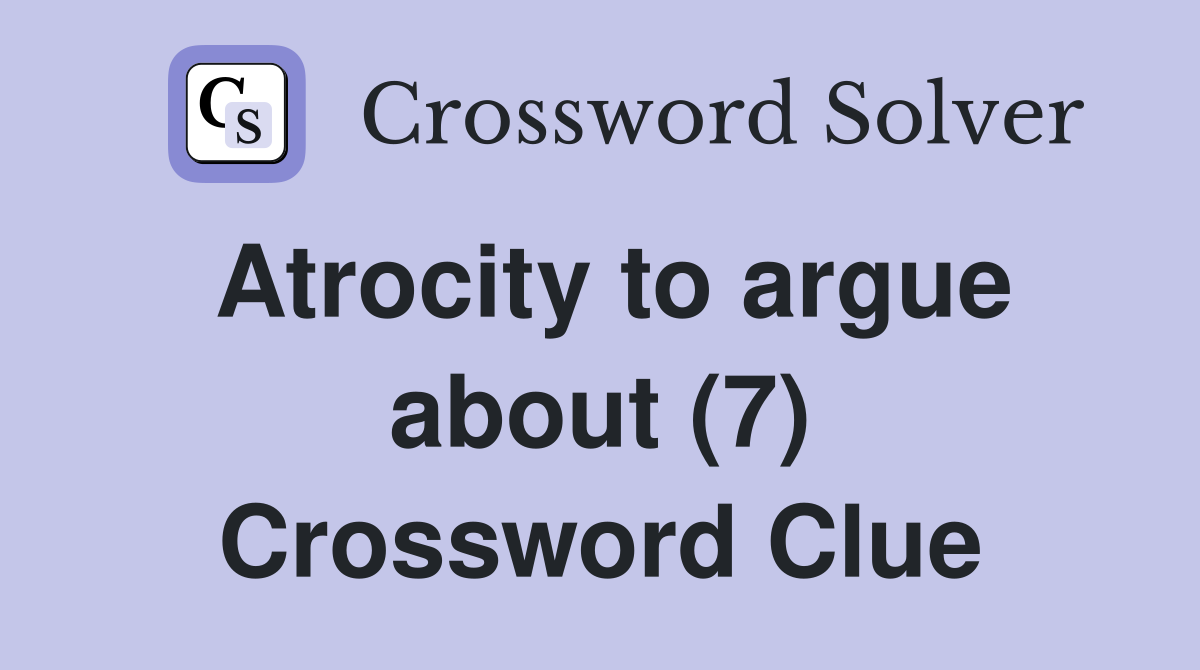 Atrocity to argue about (7) Crossword Clue