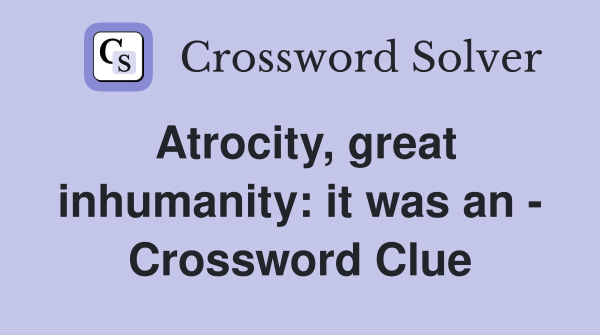 Atrocity, great inhumanity: it was an - Crossword Clue