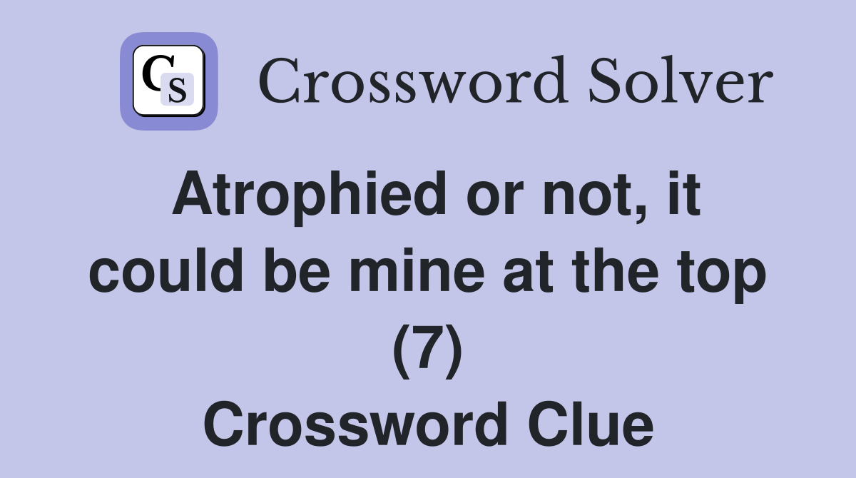 Atrophied or not, it could be mine at the top (7) Crossword Clue
