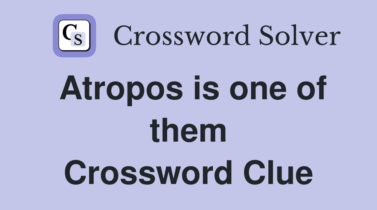 Atropos is one of them Crossword Clue