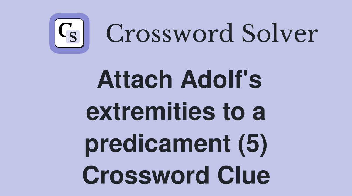 Attach Adolf's extremities to a predicament (5) Crossword Clue