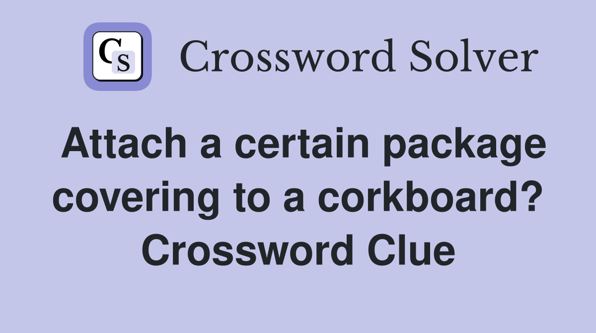 Attach a certain package covering to a corkboard? Crossword Clue