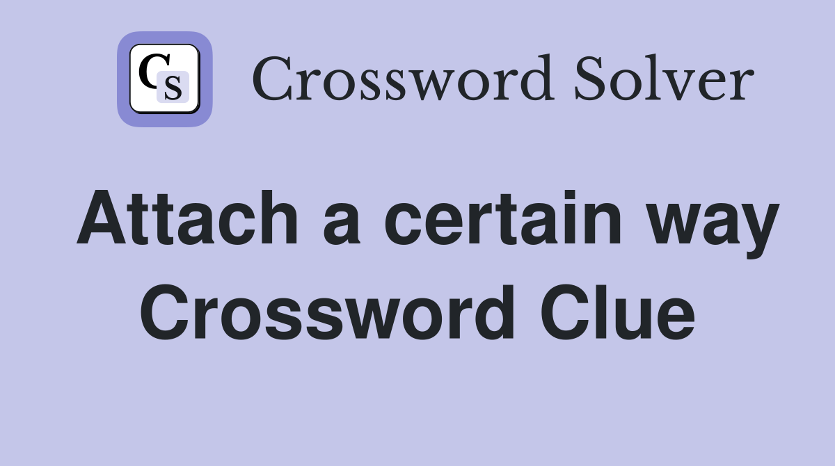 Attach a certain way Crossword Clue