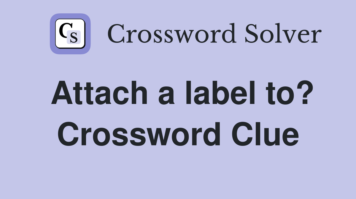 Attach a label to? Crossword Clue
