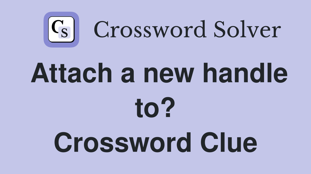 Attach a new handle to? Crossword Clue