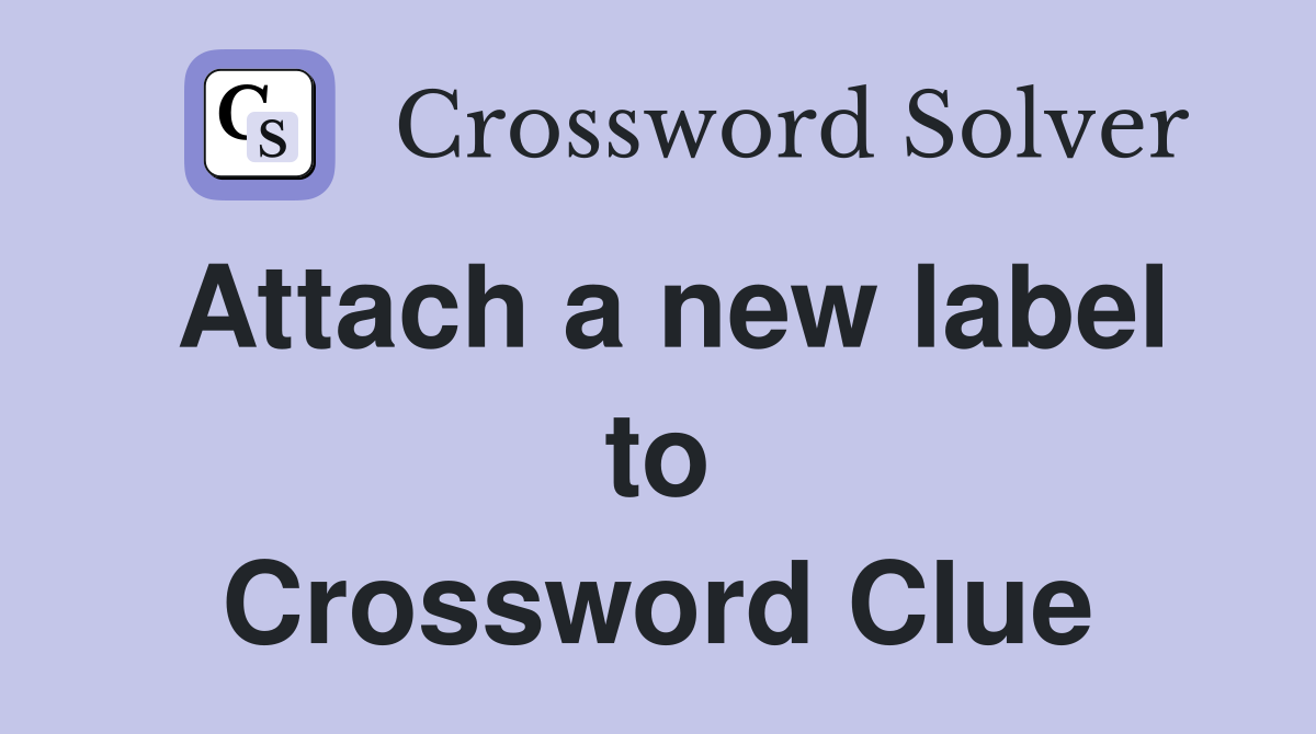 Attach a new label to Crossword Clue