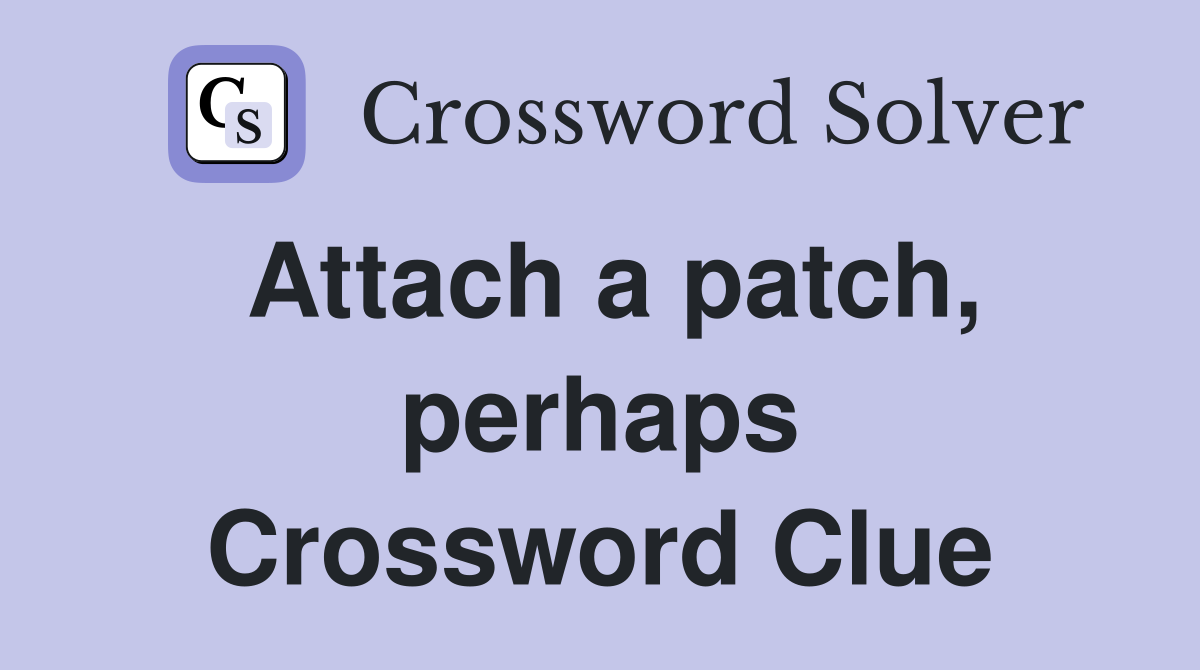 Attach a patch, perhaps Crossword Clue