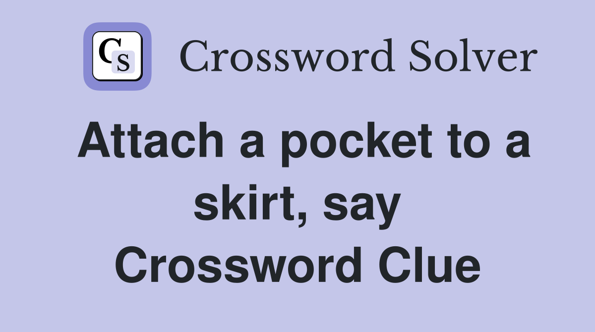 Attach a pocket to a skirt, say Crossword Clue