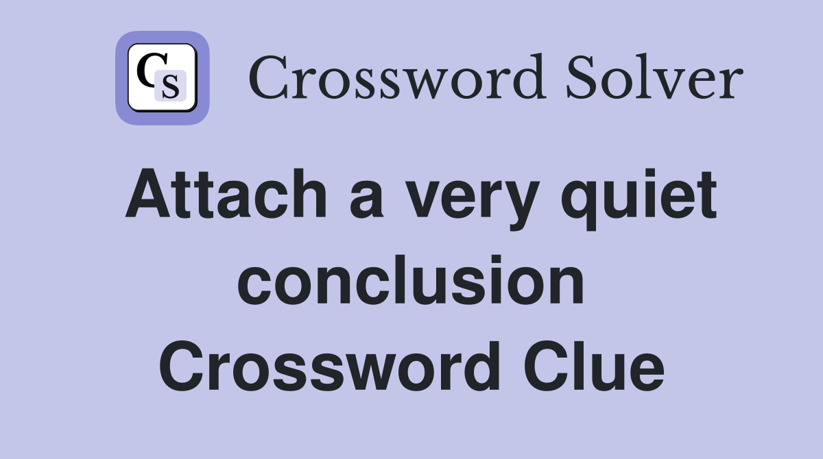 Attach a very quiet conclusion Crossword Clue