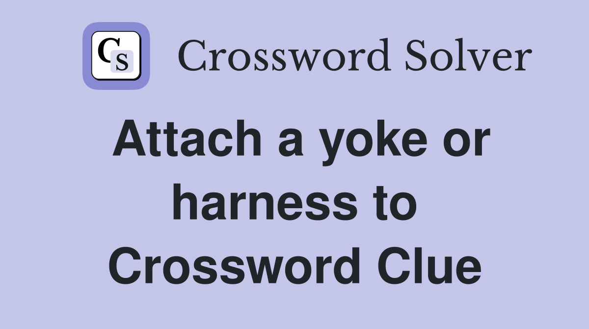 Attach a yoke or harness to Crossword Clue