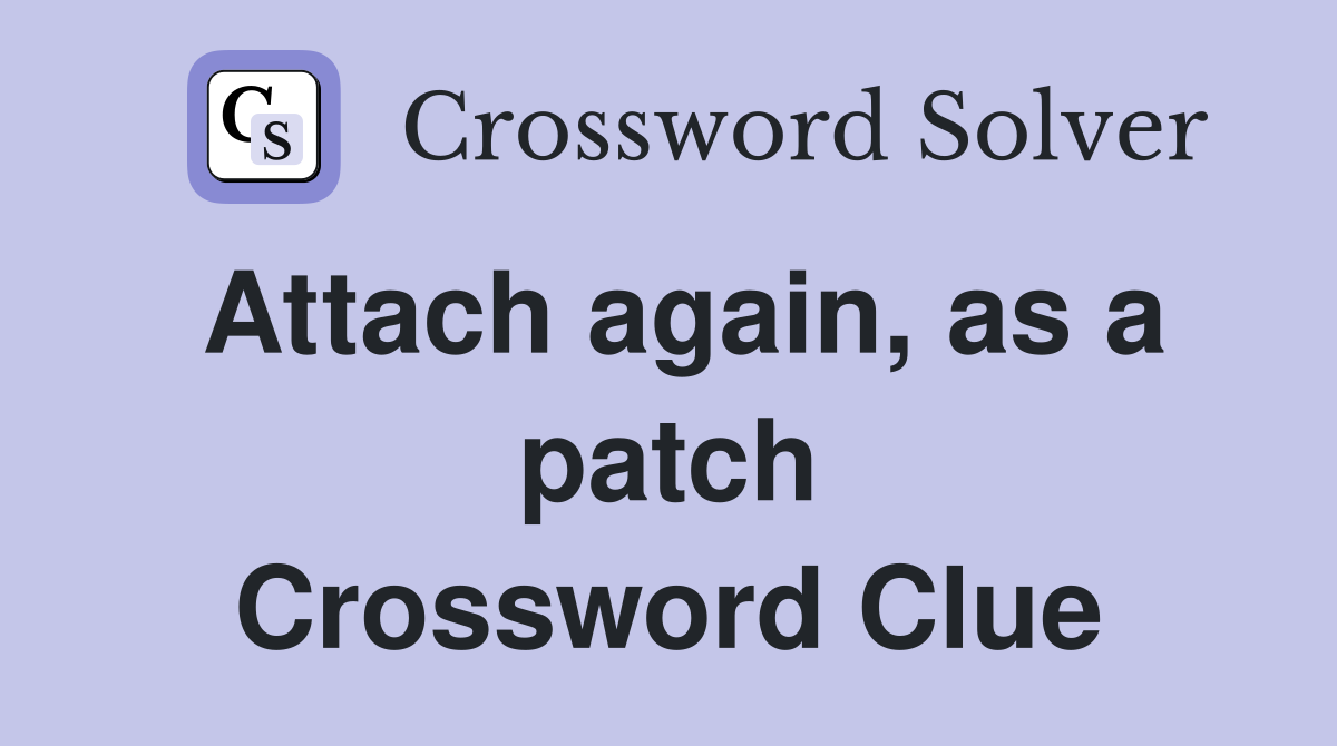 Attach again, as a patch Crossword Clue