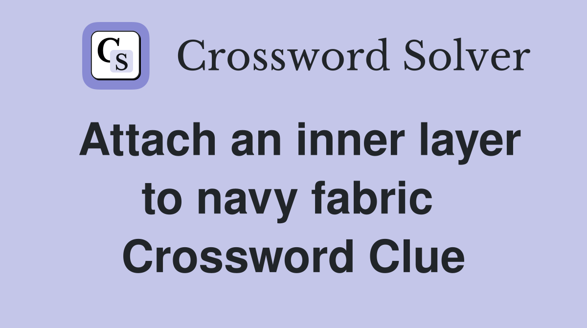 Attach an inner layer to navy fabric  Crossword Clue