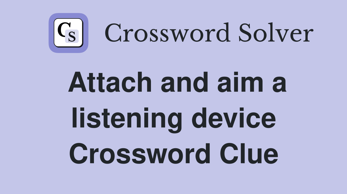 Attach and aim a listening device Crossword Clue
