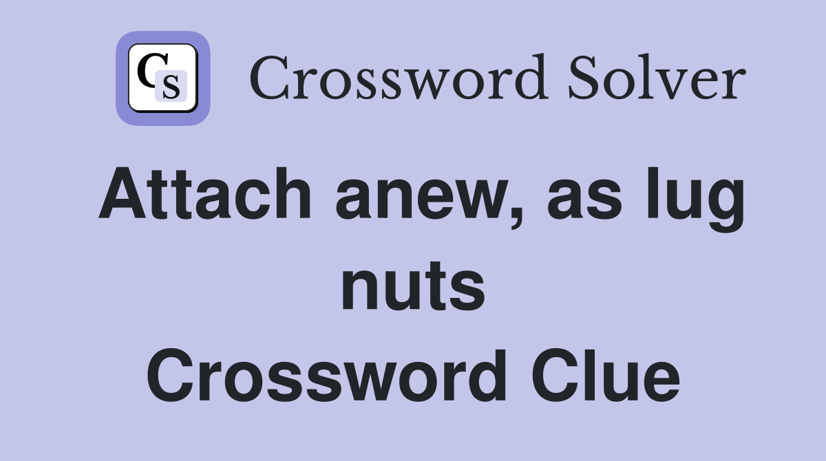 Attach anew, as lug nuts Crossword Clue