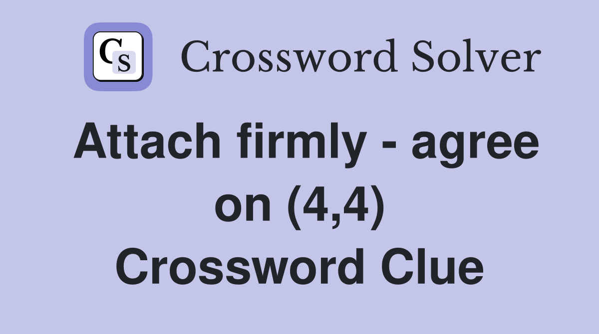 Attach firmly - agree on (4,4) Crossword Clue